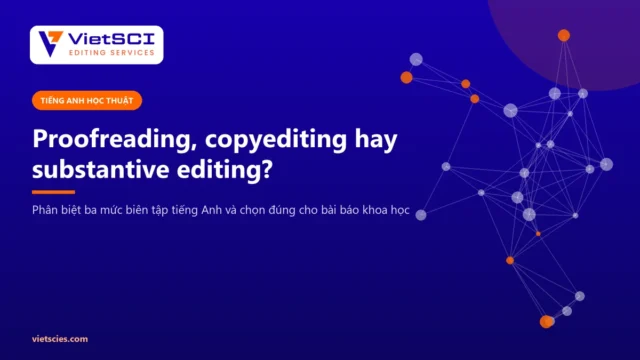Proofreading, copyediting và substantive editing khác nhau thế nào? Chọn đúng mức biên tập cho bài báo khoa học